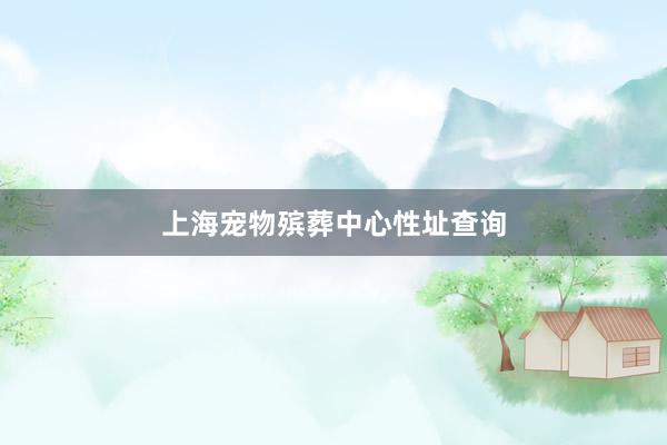 上海宠物殡葬中心性址查询